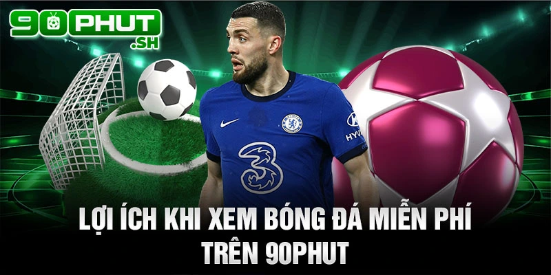 Lợi ích khi xem bóng đá miễn phí trên 90phut