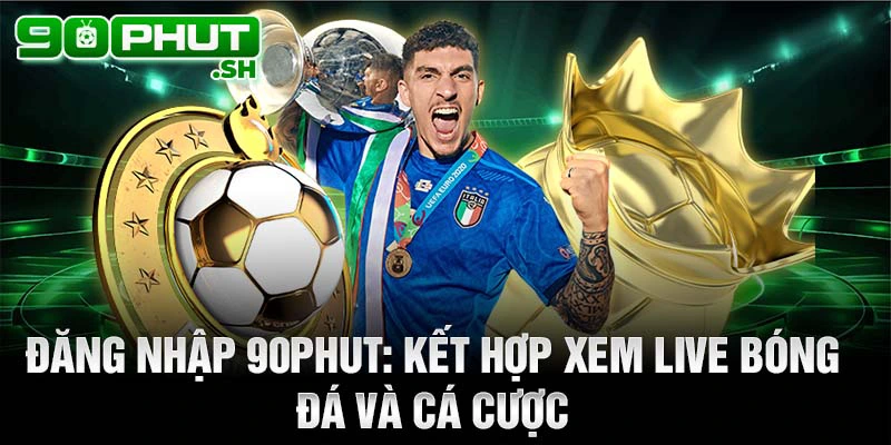 Đăng nhập 90phut tv: Kết hợp xem live bóng đá và cá cược